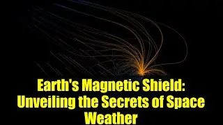 Earth's Magnetic Shield: Unveiling the Secrets of Space Weather