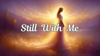 STILL WITH ME ~ I Am NOT Alone