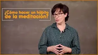 ¿Cómo hacer un hábito de la meditación?