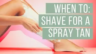 WHEN TO: Shave for a Spray Tan