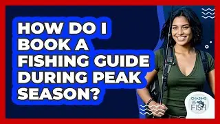 How Do I Book A Fishing Guide During Peak Season? - Chasing Big Fish