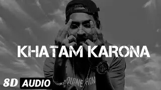 EMIWAY - KHATAM KARONA (8D AUDIO) (Prod by PSYIK)