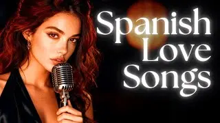 Spanish Love Songs &ndash; Passionate Ballads for the Heart ❤️