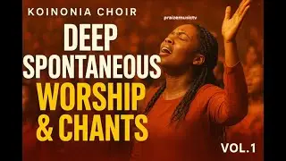 🔥 Koinonia Choir in Deep Spontaneous Worship & Chants | Vol. 1 | Sounds of Heaven