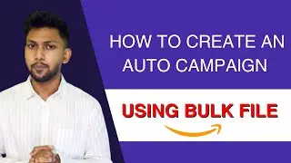 HOW TO CREATE AN AUTO CAMPAIGN USING BULK FILE