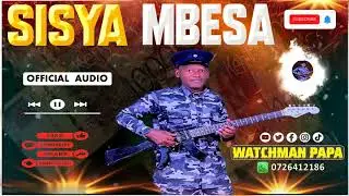 SISYA  MBESA - BY WATCHMAN  PAPA (OFFICIAL AUDIO) || SUPPORT~0726412186