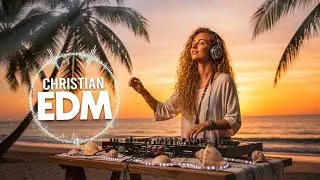 🎶Christian EDM Worship | Dance in His Presence | Uplifting Faith Beats & Praise Energy