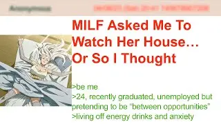 MILF Asked Me To Watch Her House… Or So I Thought | 4Chan Greentext Stories