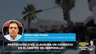 Protección Civil clausura un comercio en el Centro de Hermosillo | REPORTE 100