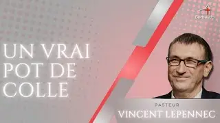 Un vrai pot de colle - Pasteur Vincent LePennec
