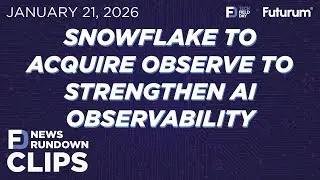 CLIP #TFDRundown ❄️ Snowflake to Acquire Observe to Strengthen AI Observability