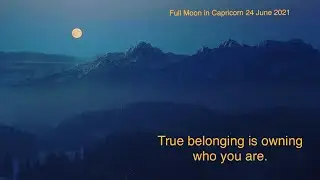 Capricorn Full Moon Astrology Horoscope 24 June 2021-True Belonging is owning who we are.