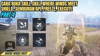 Tips Dan Trik Cara Buka Skill Shield, Semburan Api, Freeze, Execute - Where Winds Meet