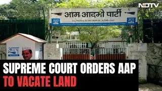 Supreme Court Orders AAP To Vacate HQ From Land Kept For High Court Infra