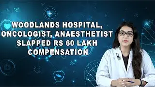 Woodlands Hospital, Oncologist, Anaesthetist Slapped Rs 60 Lakh Compensation
