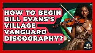 How To Begin Bill Evans's Village Vanguard Discography? - Jazz Music Legends