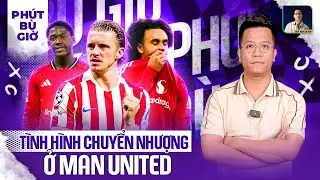 PHÚT BÙ GIỜ | NHỮNG DIỄN BIẾN MỚI NHẤT CỦA MAN UNITED Ở PHIÊN CHỢ ĐÔNG