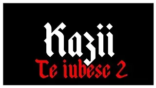 Kazii - Te iubesc 2 (2018) (Version 2)