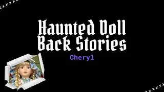 Haunted Doll Back Stories Part 37: Cheryl