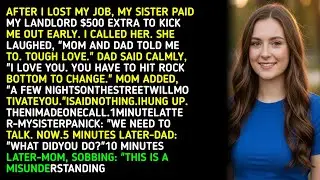 AFTER I LOST MY JOB, MY SISTER PAID MY LANDLORD $500 EXTRA TO KICK ME OUTTA EARLY. I CALLED HER...