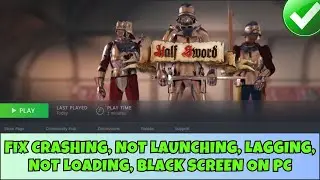 Half Sword Not Launching, Crashing, Lagging, Not Loading, Black Screen Error On PC- How To Fix?