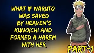 What If Naruto Was Saved By Heaven's Kunoichi And Formed A Harem With Her Part/1@ShinobiAddict2.0