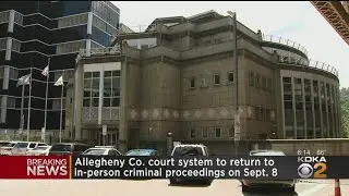 Allegheny Co. Court System To Return To In-Person Criminal Proceedings Sept. 8