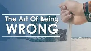The Art Of Being Wrong - How To Be Humble