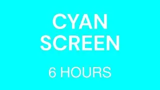 CYAN SCREEN | 6 HOURS