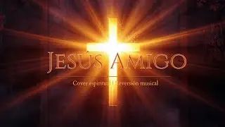 Jes&uacute;s Amigo &ndash; Cover espiritual | Reversi&oacute;n musical