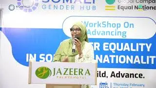 Keynote Speech Senator Zamzam Dahir, Advancing Gender Equality in Somalia's Nationality Law Workshop