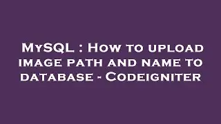 MySQL : How to upload image path and name to database - Codeigniter
