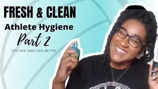 Athlete Hygiene| Smelling Fresh All Day| Part 2