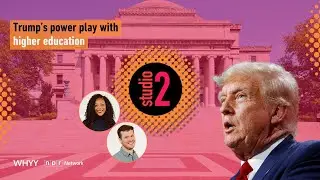 Trump&rsquo;s power play with higher education | Studio 2 from WHYY | 7/28/2025