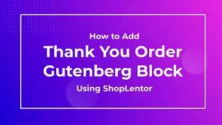 How to Add Thank You Order Gutenberg Block Using the ShopLentor (formerly WooLentor)