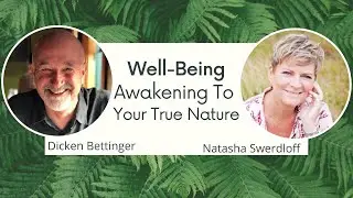 Well Being, awakening to your true nature with Dicken Bettinger and Natasha Swerdloff