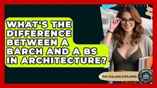 What's The Difference Between A BArch And A BS In Architecture? - The College Explorer
