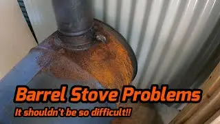 Barrel Stove Problems - 2024 #22