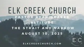 Altitude - The Strait and Narrow - Elk Creek Church -  August 10, 2025