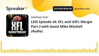 LIVE Episode 24: XFL and USFL Merger Part 3 with Guest Mike Mitchell (Audio)