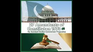 27 Amendments of the 1973 Constitution of Pakistan | For Assistant Election Commissioner Preparation