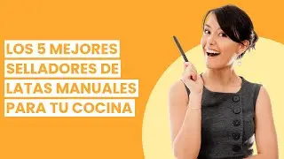 Sellador de latas manual: Los 5 mejores selladores de latas manuales para tu cocina 💥