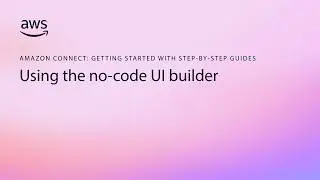 Using the no-code UI builder | Amazon Connect step-by-step guides