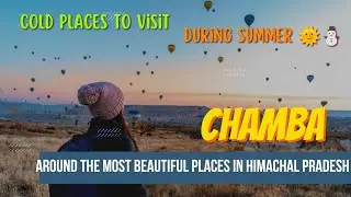 Cold Places to Visit in Summer| Places to Visit in June July August in Chamba, Himachal Pradesh