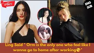 Ling Said * Orm Is The Only One Who Feel Like I Wanna Go To Home After Working😘*