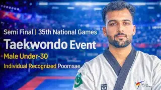 Semi Final | Male Under 30 Individual recognized Poomsae | 35th National Games | Taekwondo Poomsae