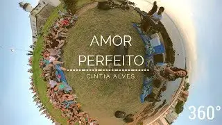 AMOR PERFEITO - CINTIA ALVES (VÍDEO 360º)