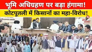 कोटपूतली-किशनगढ़ एक्सप्रेस-वे पर किसानों का महाविरोध | 14 गाँवों के किसान लामबंद | Kotputli-Behror