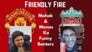 Friendly Fire: Mohak & Manas&rsquo; Leg-Pulling - Man United aur Liverpool Fans ka Banter Gala!