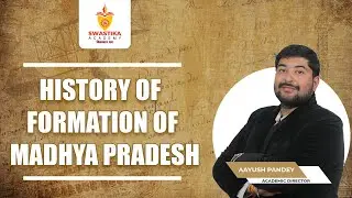 History of Formation of Madhya Pradesh By Aayush Pandey | Swastika Academy